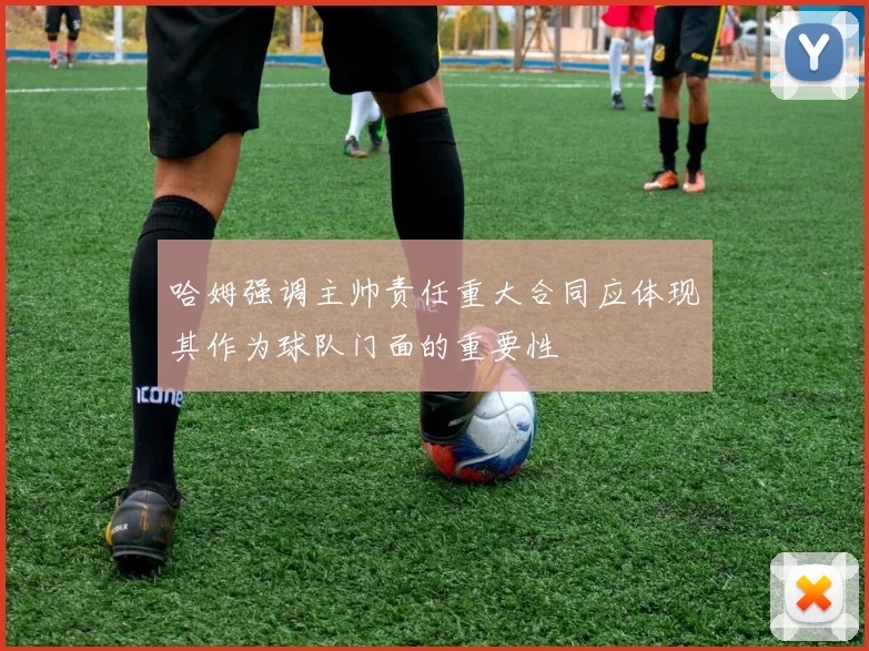 哈姆强调主帅责任重大合同应体现其作为球队门面的重要性