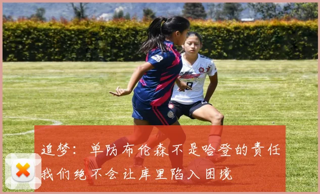 追梦：单防布伦森不是哈登的责任我们绝不会让库里陷入困境