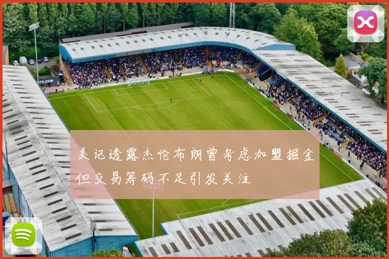 美记透露杰伦布朗曾考虑加盟掘金但交易筹码不足引发关注